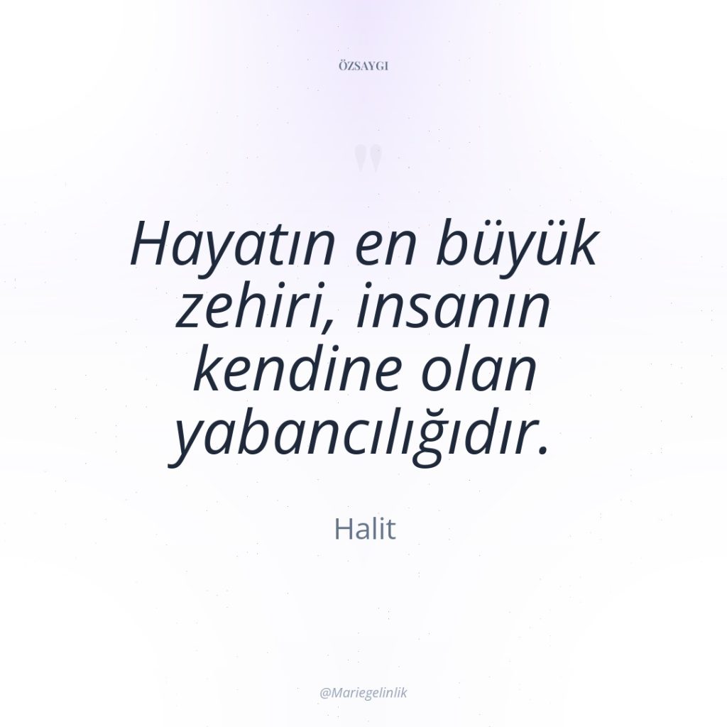 Hayatın en büyük zehiri, insanın kendine olan yabancılığıdır.