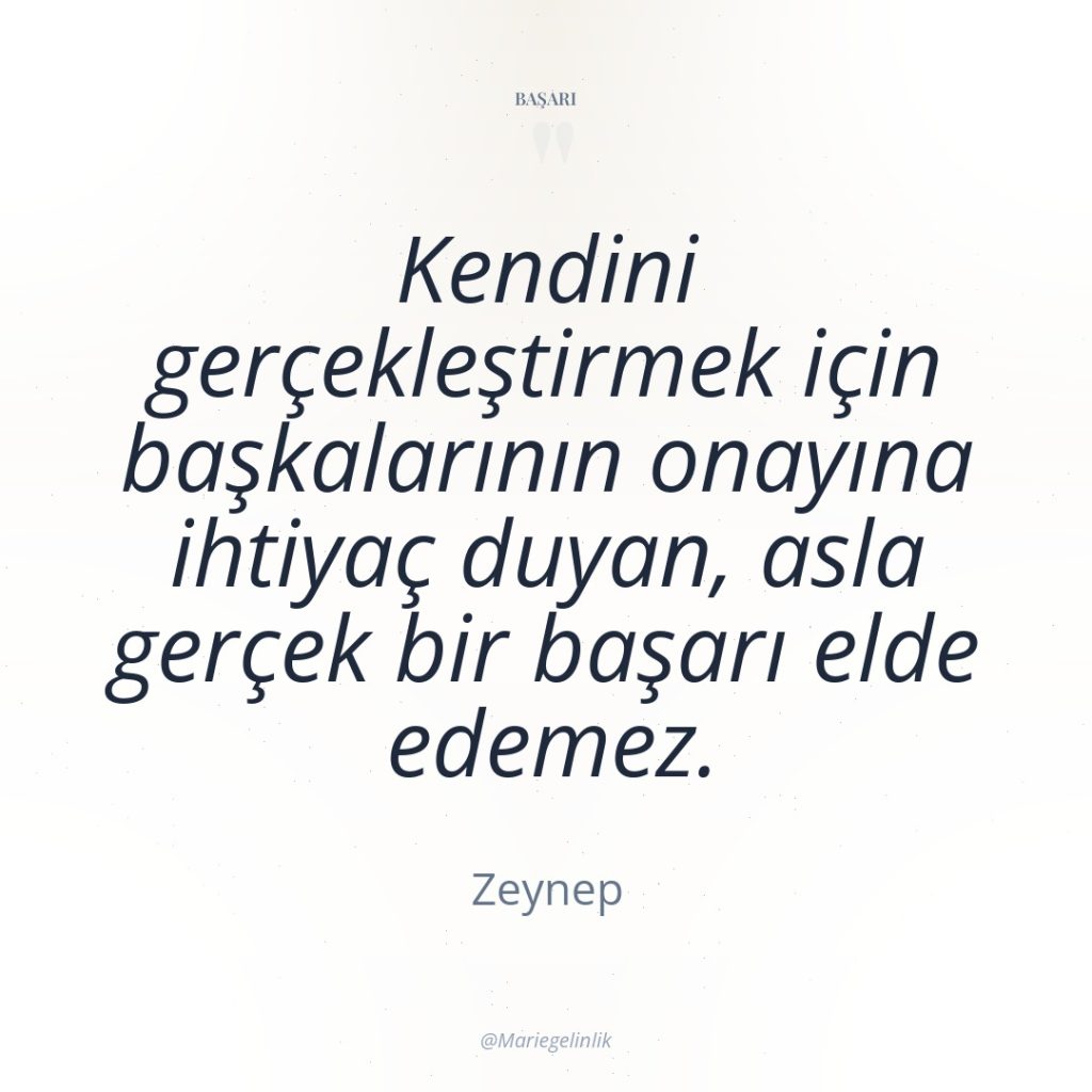 Kendini gerçekleştirmek için başkalarının onayına ihtiyaç duyan, asla gerçek bir…