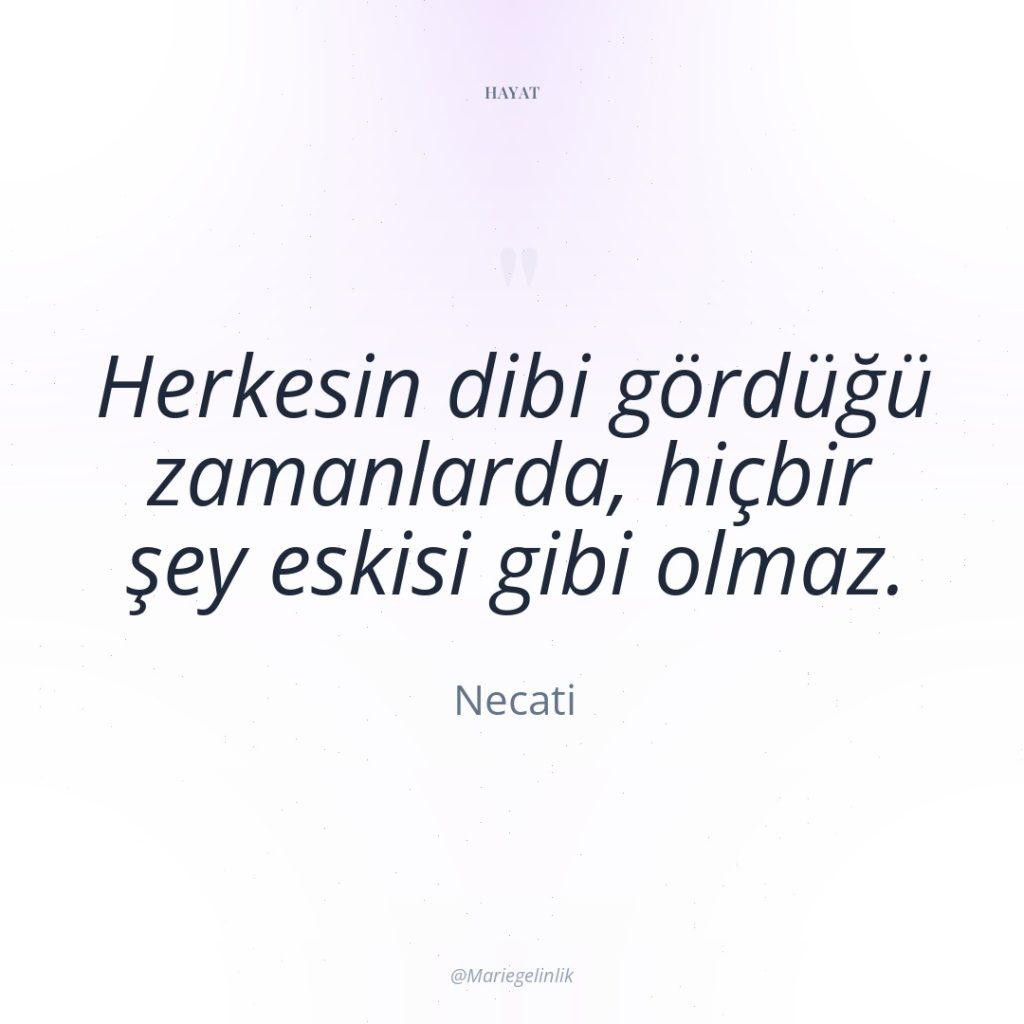 Herkesin dibi gördüğü zamanlarda, hiçbir şey eskisi gibi olmaz.