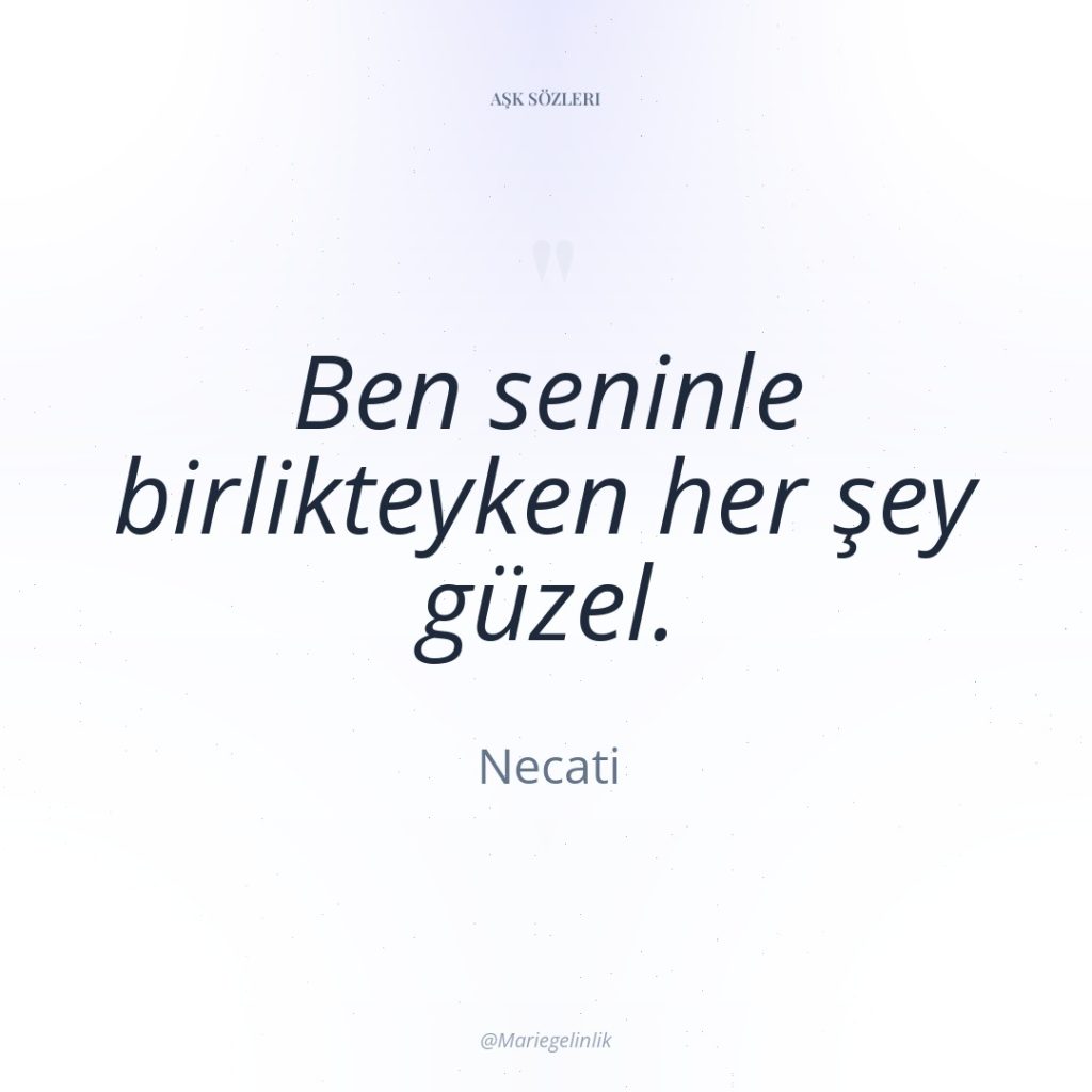 Ben seninle birlikteyken her şey güzel.