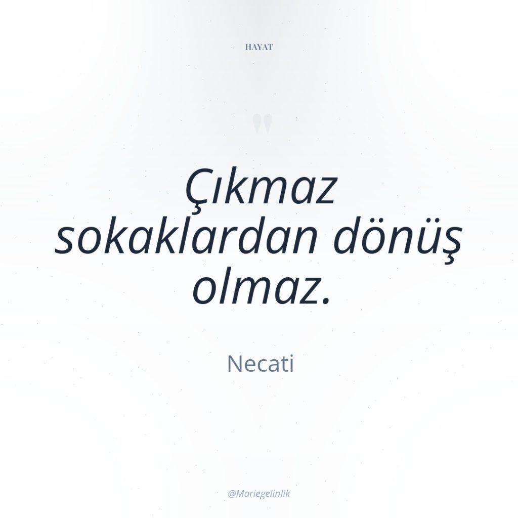 Çıkmaz sokaklardan dönüş olmaz.