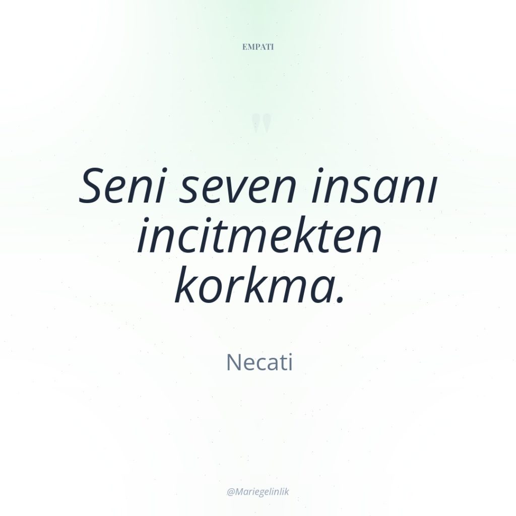 Seni seven insanı incitmekten korkma.