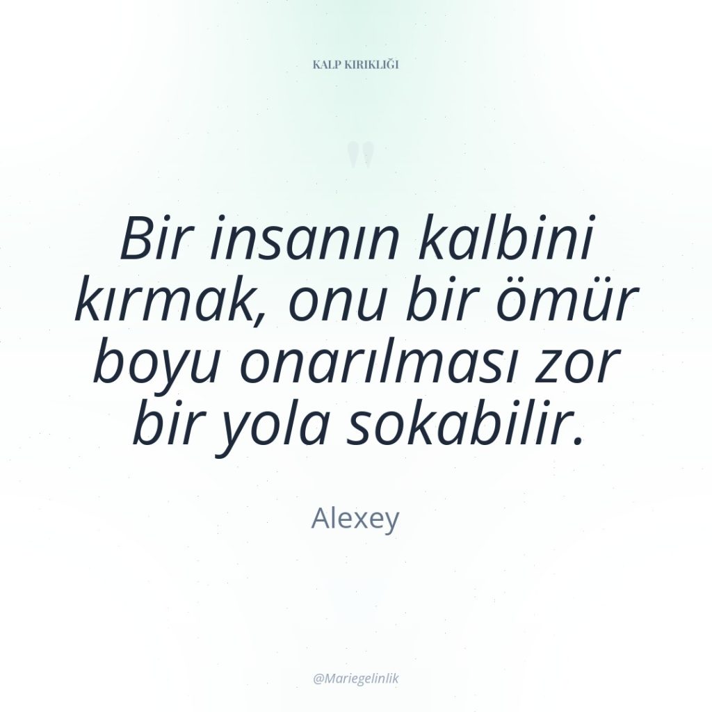 Bir insanın kalbini kırmak, onu bir ömür boyu onarılması zor…