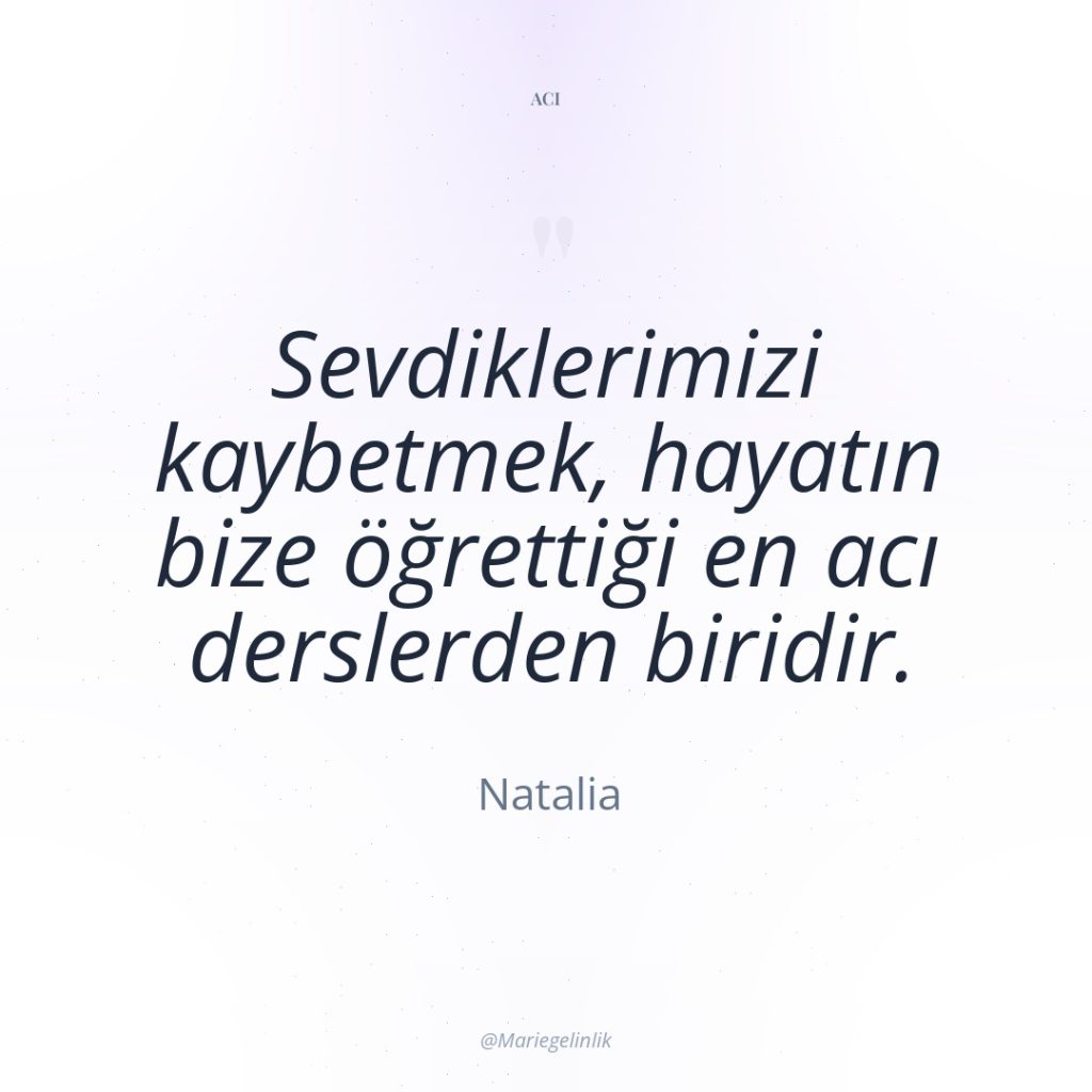 Sevdiklerimizi kaybetmek, hayatın bize öğrettiği en acı derslerden biridir.