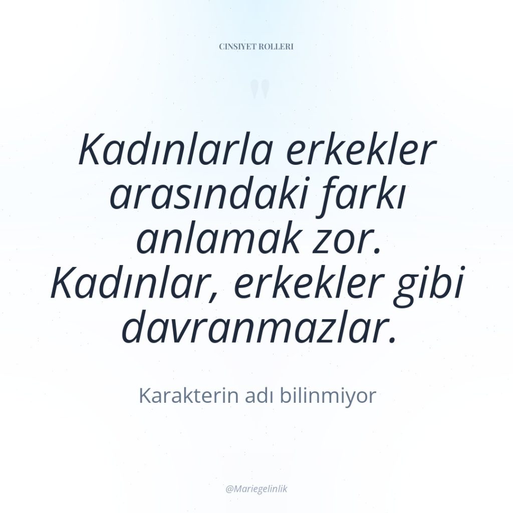 Kadınlarla erkekler arasındaki farkı anlamak zor. Kadınlar, erkekler gibi davranmazlar.