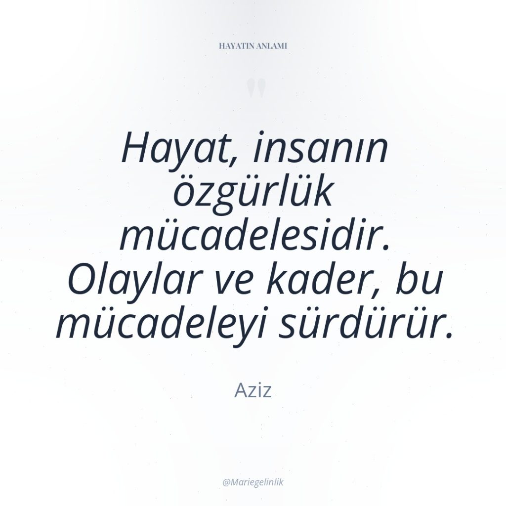 Hayat, insanın özgürlük mücadelesidir. Olaylar ve kader, bu mücadeleyi sürdürür.