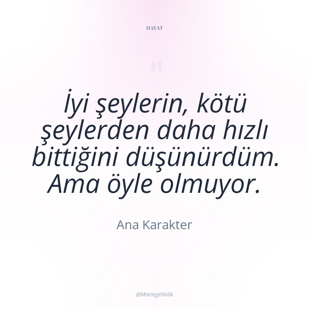 İyi şeylerin, kötü şeylerden daha hızlı bittiğini düşünürdüm. Ama öyle…