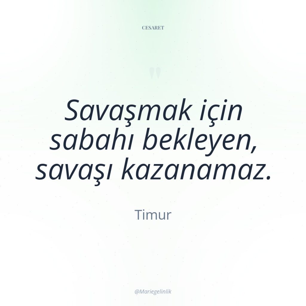 Savaşmak için sabahı bekleyen, savaşı kazanamaz.