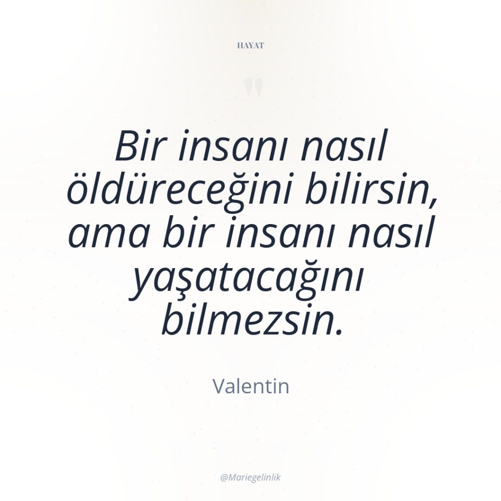 Bir insanı nasıl öldüreceğini bilirsin, ama bir insanı nasıl yaşatacağını…