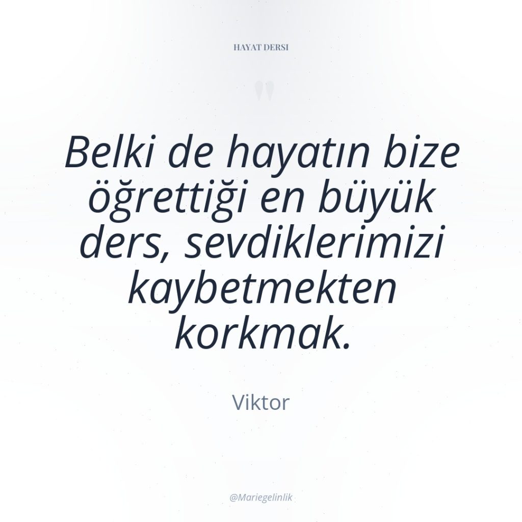 Belki de hayatın bize öğrettiği en büyük ders, sevdiklerimizi kaybetmekten…