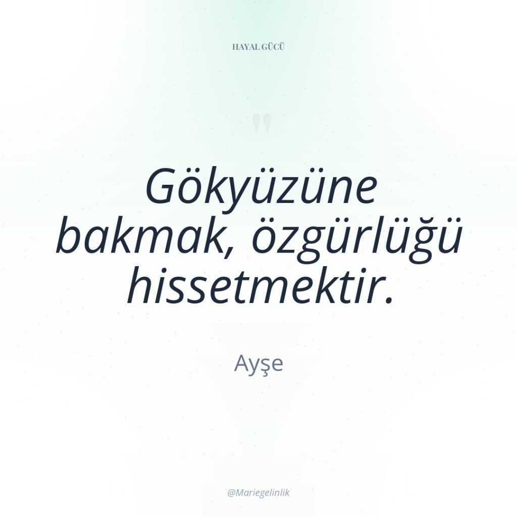 Gökyüzüne bakmak, özgürlüğü hissetmektir.