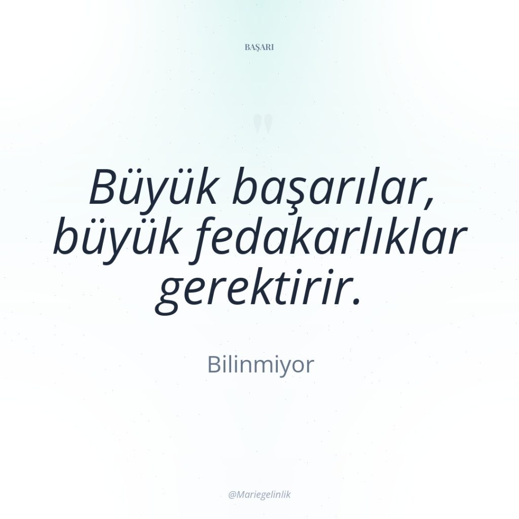 Büyük başarılar, büyük fedakarlıklar gerektirir.