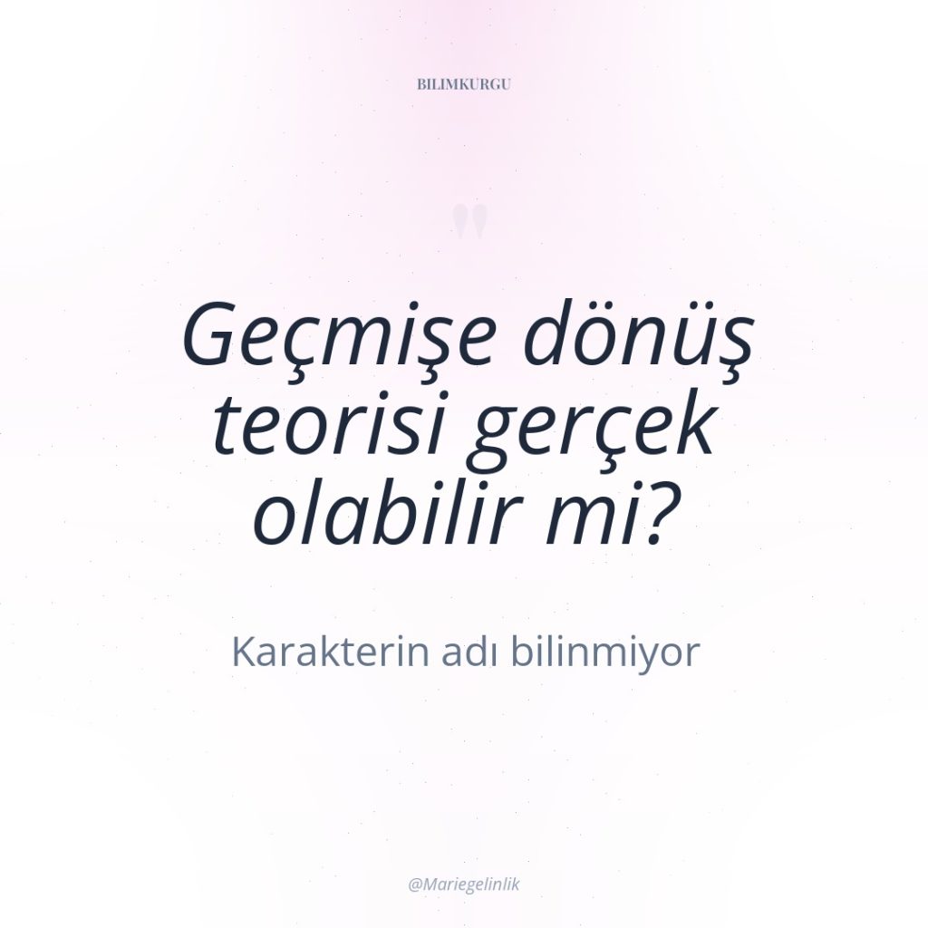 Geçmişe dönüş teorisi gerçek olabilir mi?