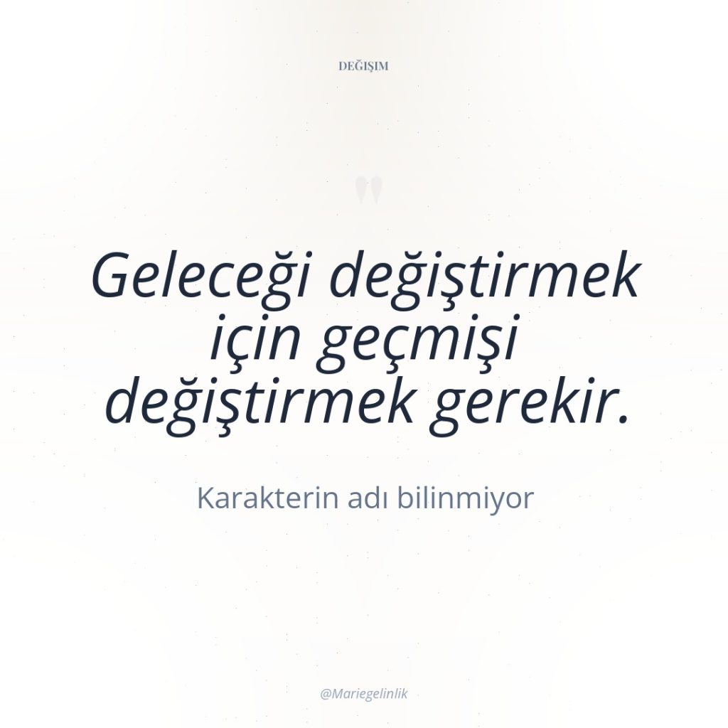 Geleceği değiştirmek için geçmişi değiştirmek gerekir.