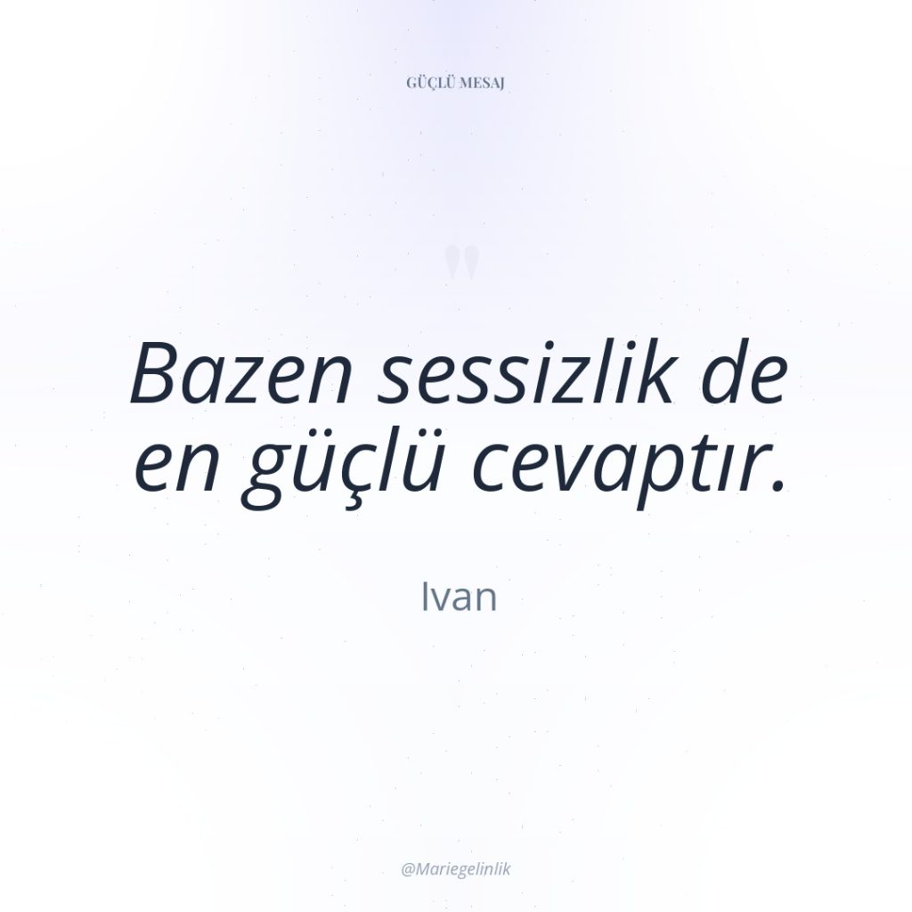 Bazen sessizlik de en güçlü cevaptır.