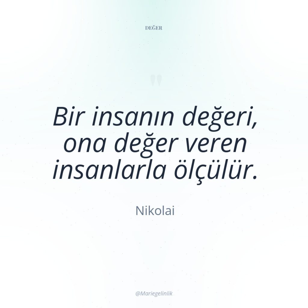 Bir insanın değeri, ona değer veren insanlarla ölçülür.