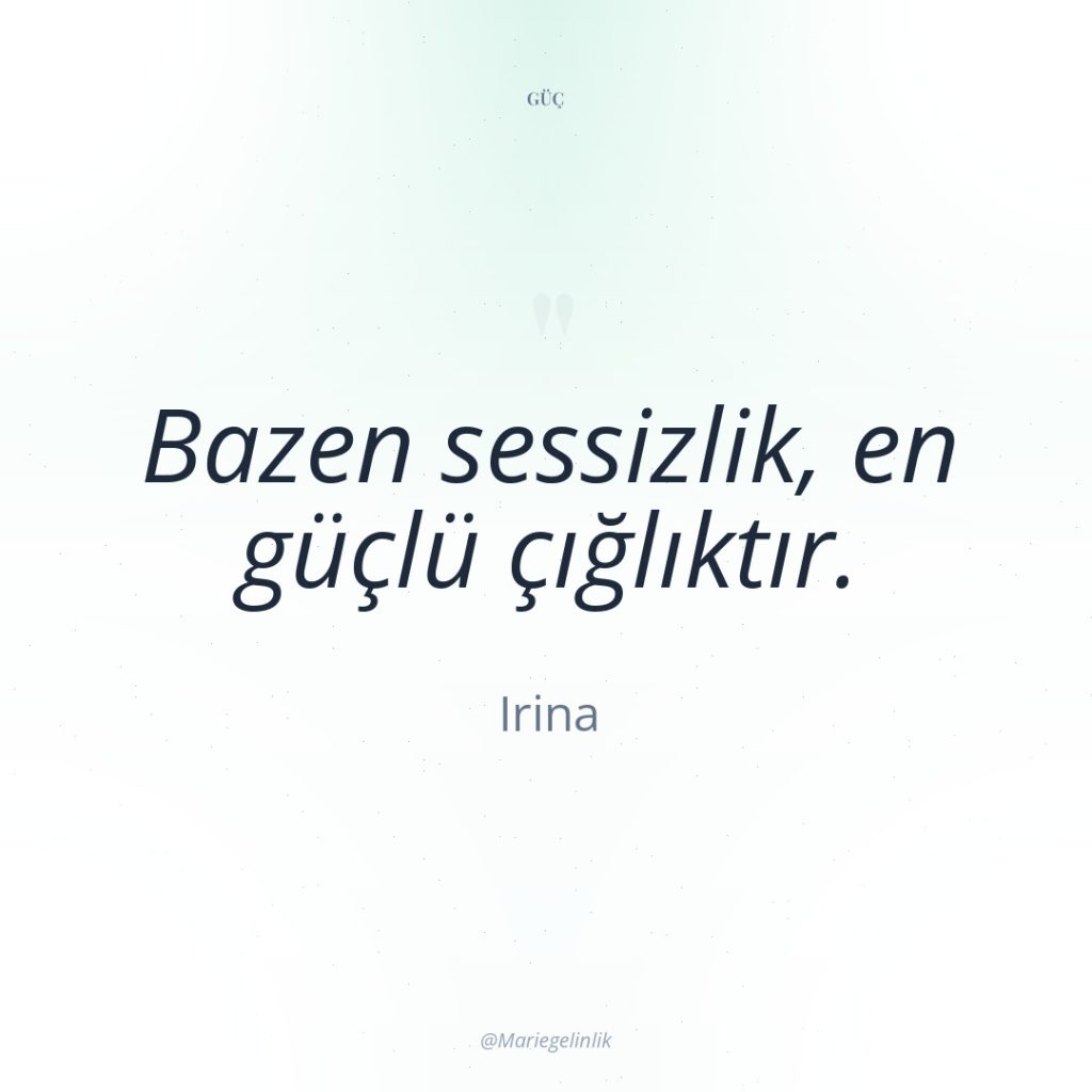 Bazen sessizlik, en güçlü çığlıktır.