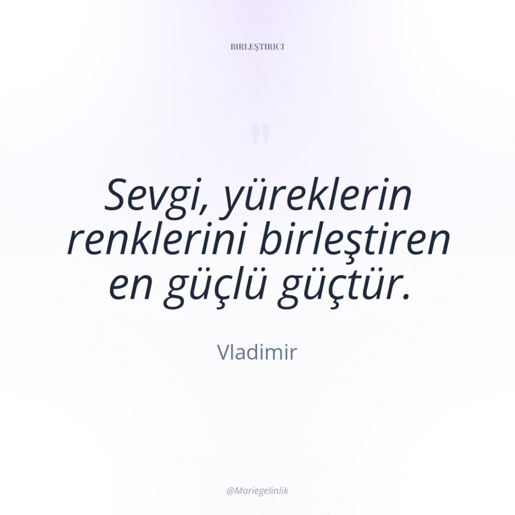 Sevgi, yüreklerin renklerini birleştiren en güçlü güçtür.