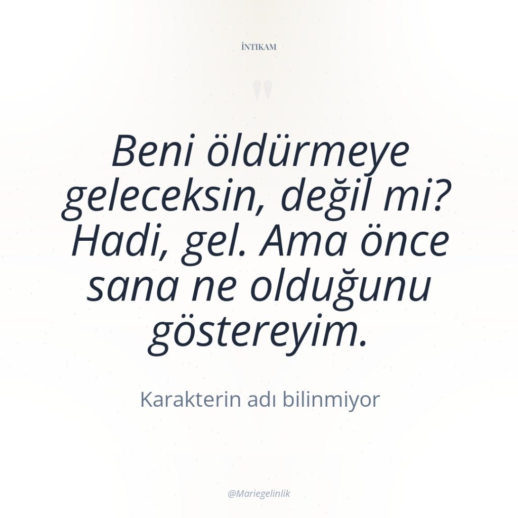 Beni öldürmeye geleceksin, değil mi? Hadi, gel. Ama önce sana…