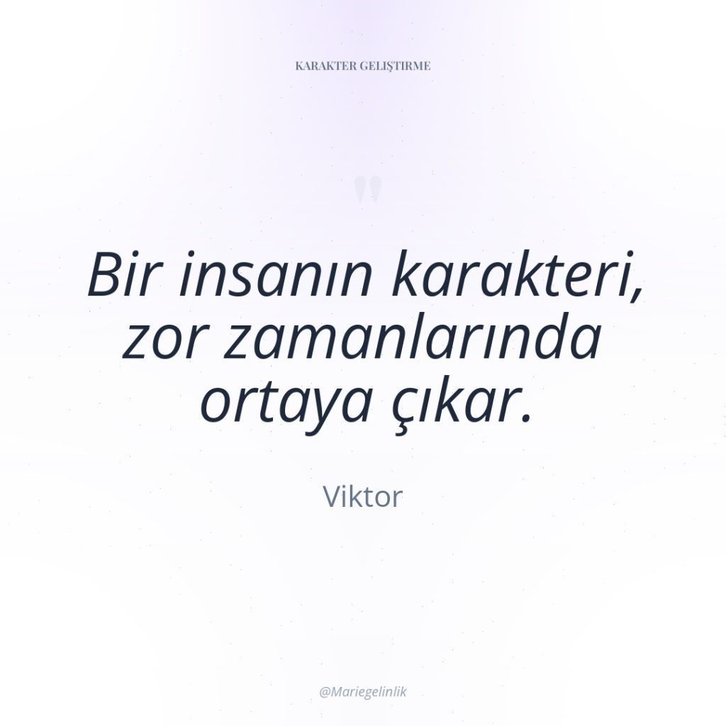 Bir insanın karakteri, zor zamanlarında ortaya çıkar.
