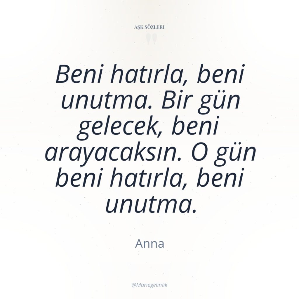 Beni hatırla, beni unutma. Bir gün gelecek, beni arayacaksın. O…