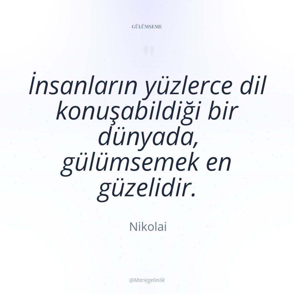 İnsanların yüzlerce dil konuşabildiği bir dünyada, gülümsemek en güzelidir.