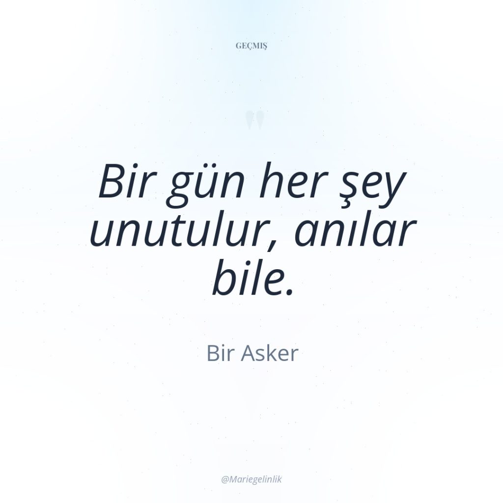 Bir gün her şey unutulur, anılar bile.