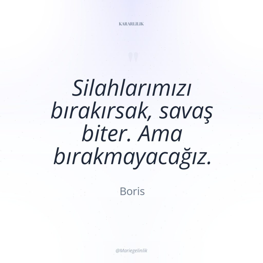 Silahlarımızı bırakırsak, savaş biter. Ama bırakmayacağız.