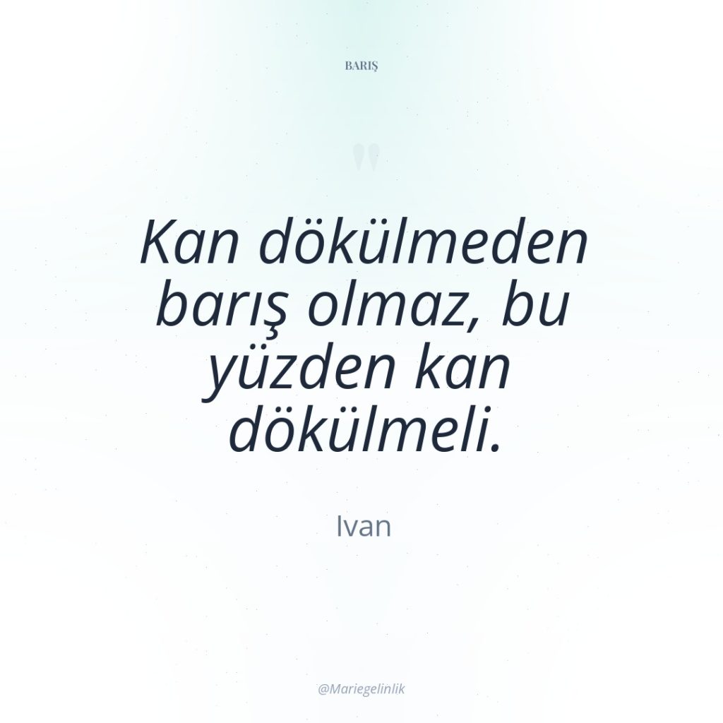 Kan dökülmeden barış olmaz, bu yüzden kan dökülmeli.