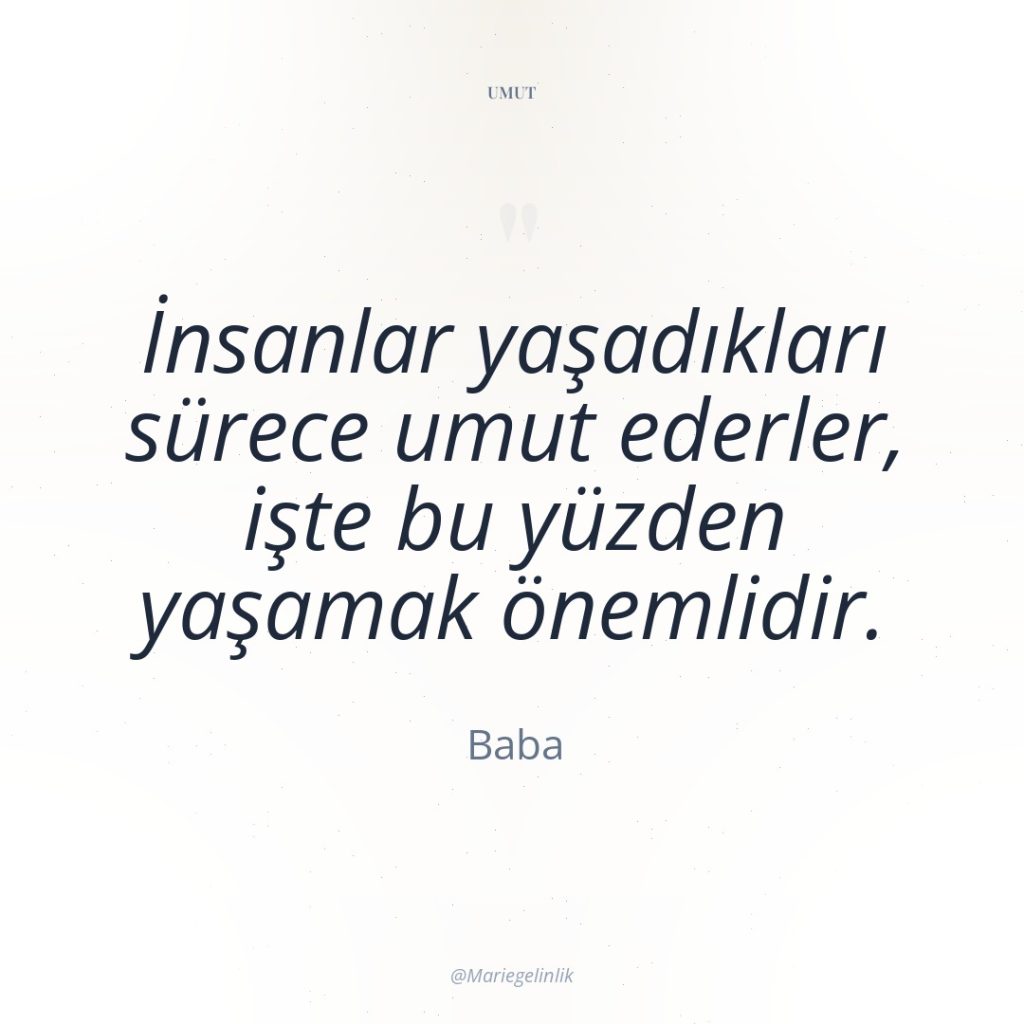 İnsanlar yaşadıkları sürece umut ederler, işte bu yüzden yaşamak önemlidir.