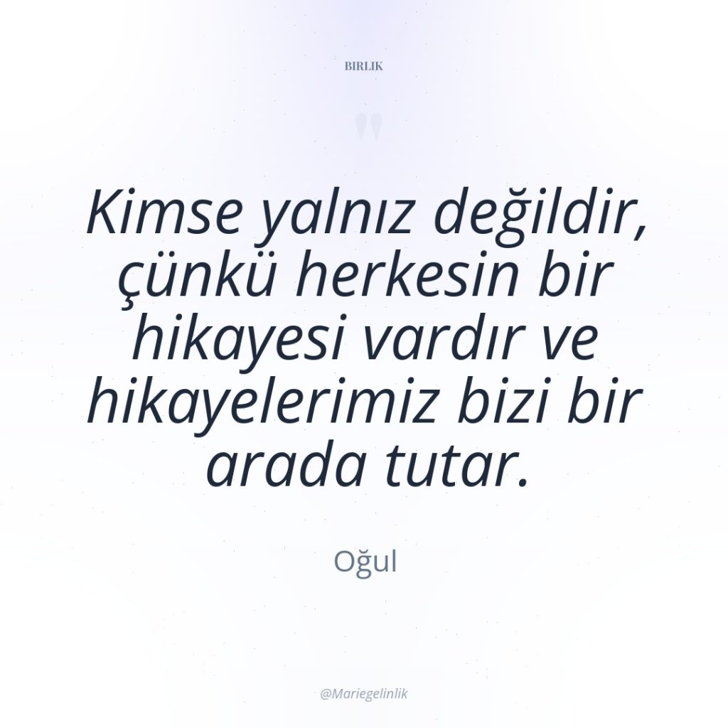 Kimse yalnız değildir, çünkü herkesin bir hikayesi vardır ve hikayelerimiz…