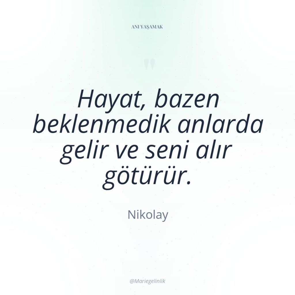 Hayat, bazen beklenmedik anlarda gelir ve seni alır götürür.