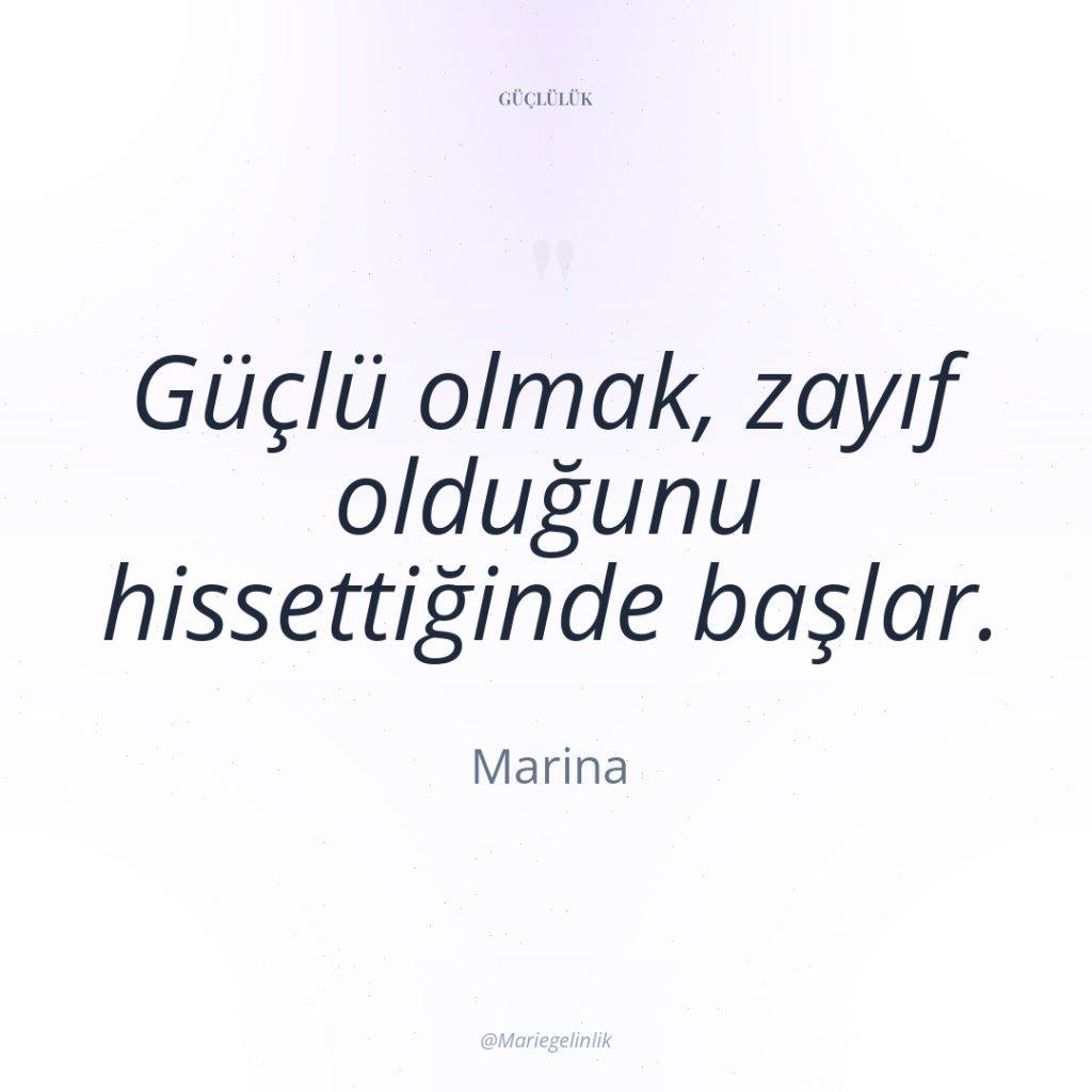Güçlü olmak, zayıf olduğunu hissettiğinde başlar.