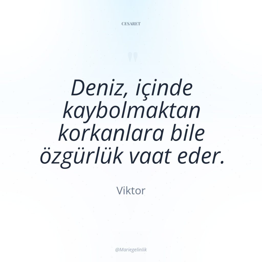 Deniz, içinde kaybolmaktan korkanlara bile özgürlük vaat eder.