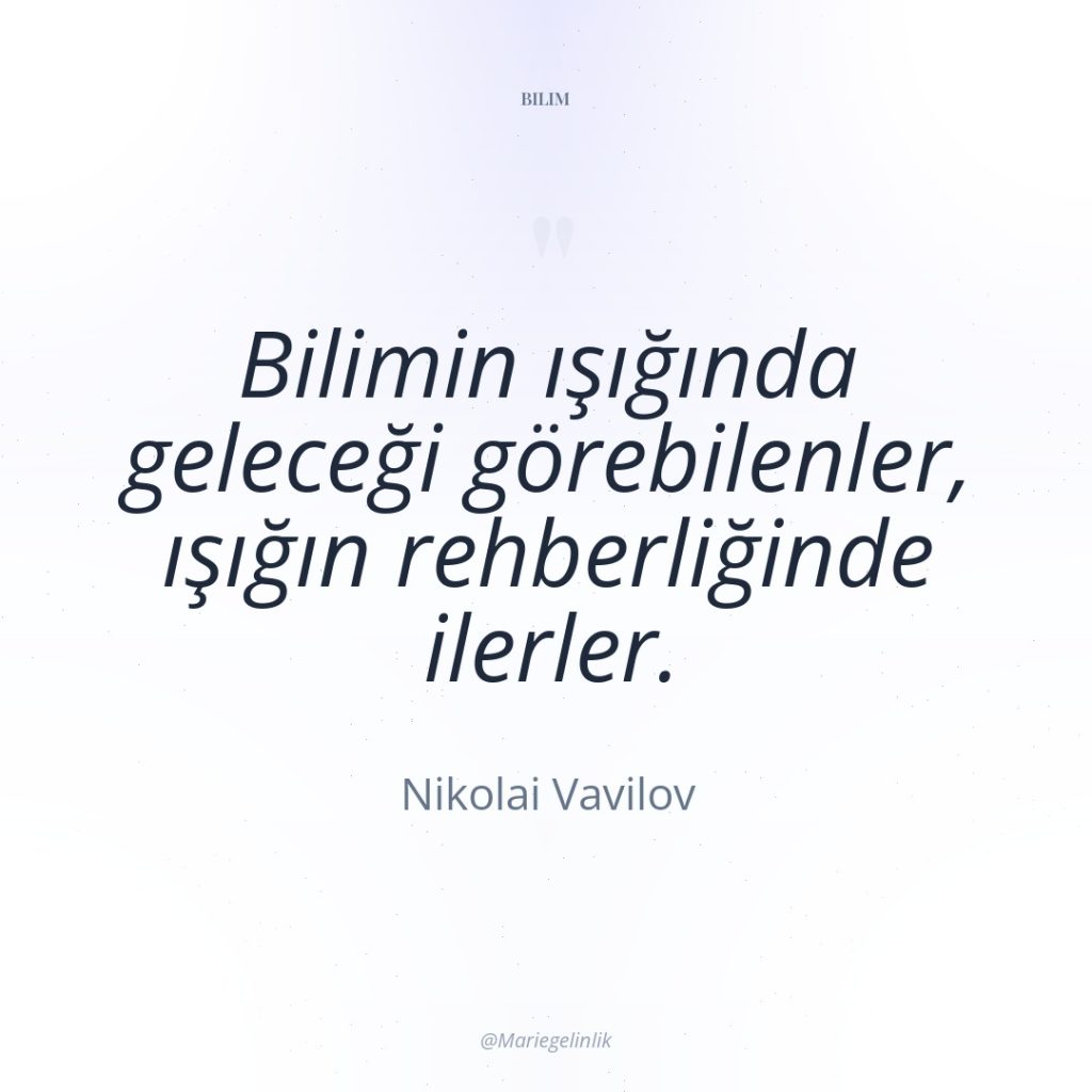 Bilimin ışığında geleceği görebilenler, ışığın rehberliğinde ilerler.