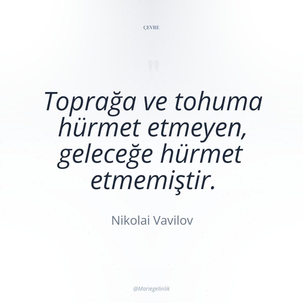 Toprağa ve tohuma hürmet etmeyen, geleceğe hürmet etmemiştir.