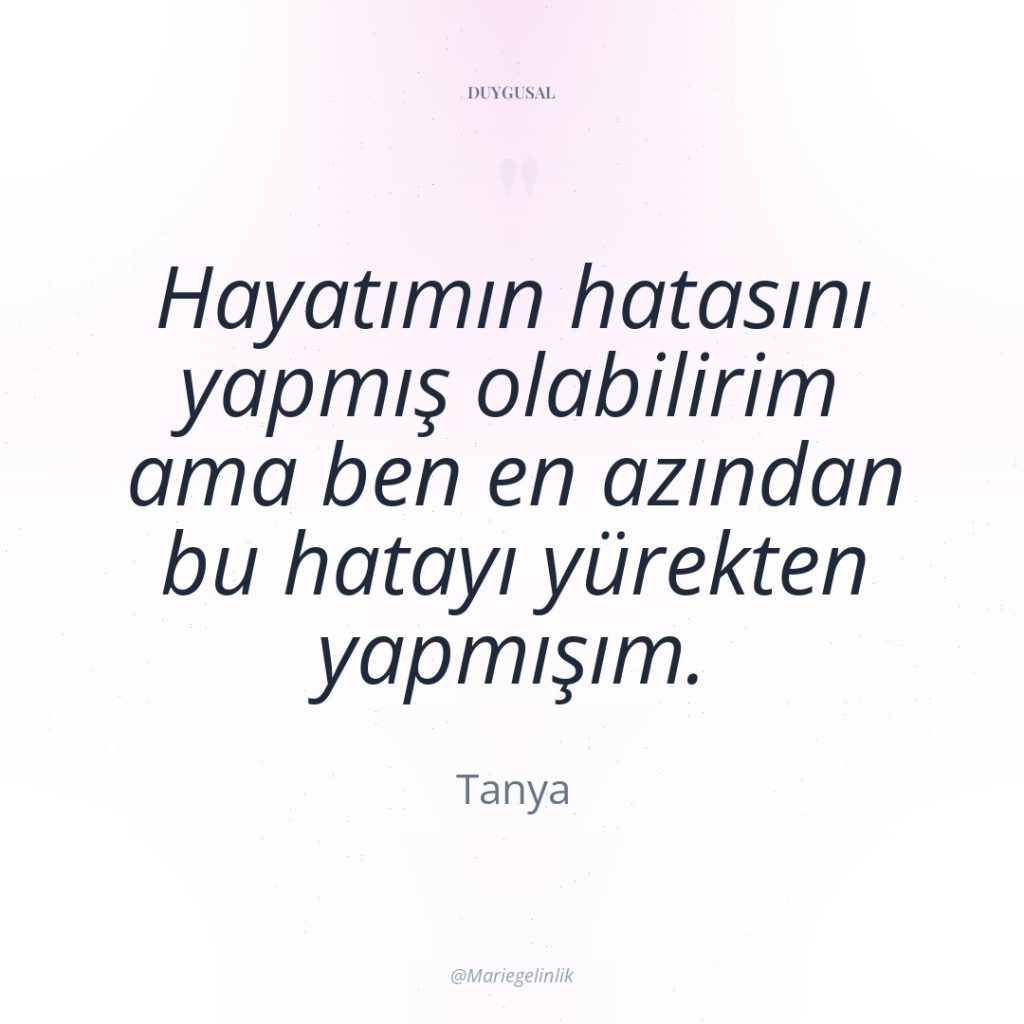 Hayatımın hatasını yapmış olabilirim ama ben en azından bu hatayı…