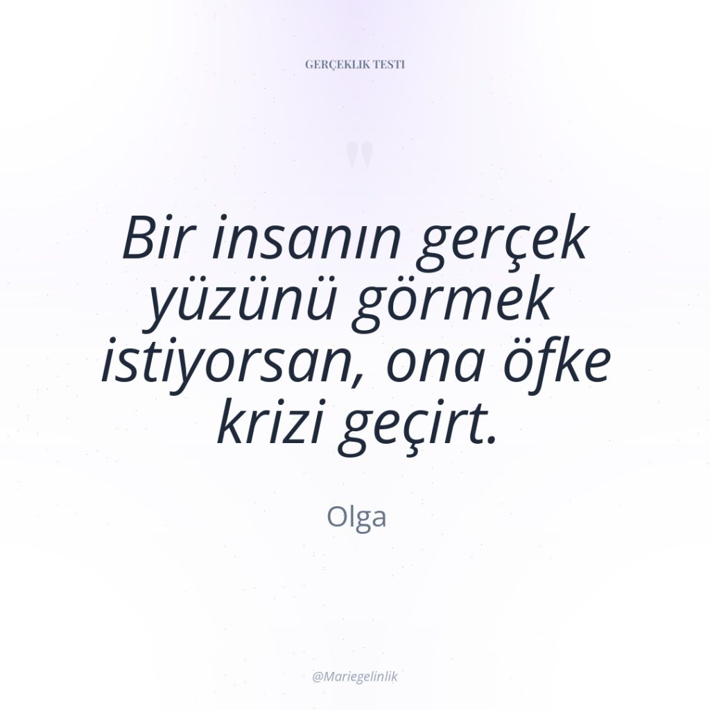 Bir insanın gerçek yüzünü görmek istiyorsan, ona öfke krizi geçirt.
