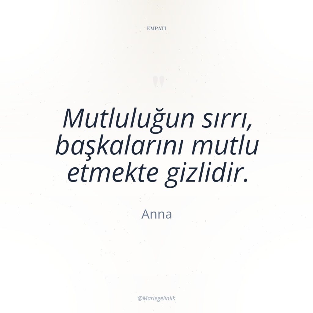 Mutluluğun sırrı, başkalarını mutlu etmekte gizlidir.