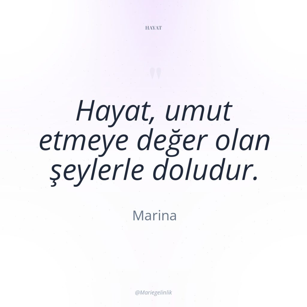 Hayat, umut etmeye değer olan şeylerle doludur.