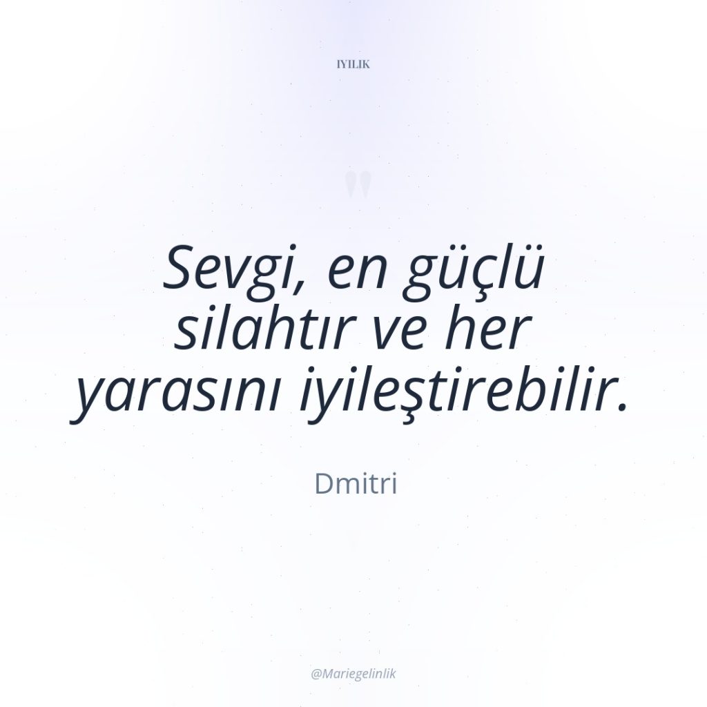Sevgi, en güçlü silahtır ve her yarasını iyileştirebilir.