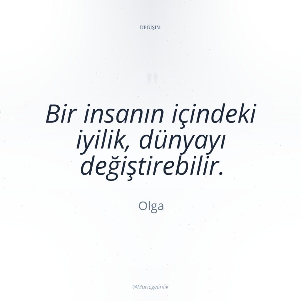 Bir insanın içindeki iyilik, dünyayı değiştirebilir.