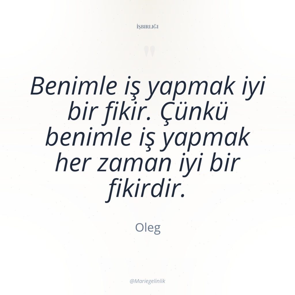 Benimle iş yapmak iyi bir fikir. Çünkü benimle iş yapmak…