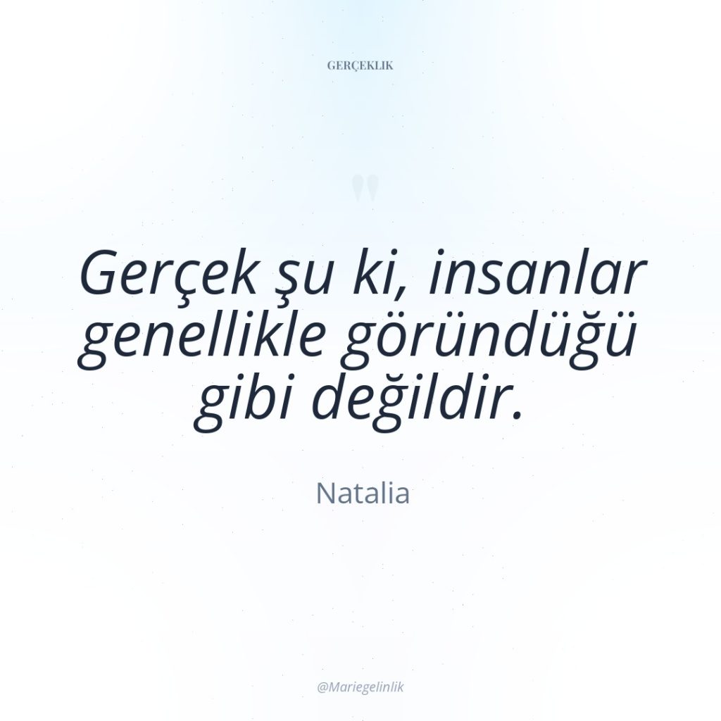 Gerçek şu ki, insanlar genellikle göründüğü gibi değildir.