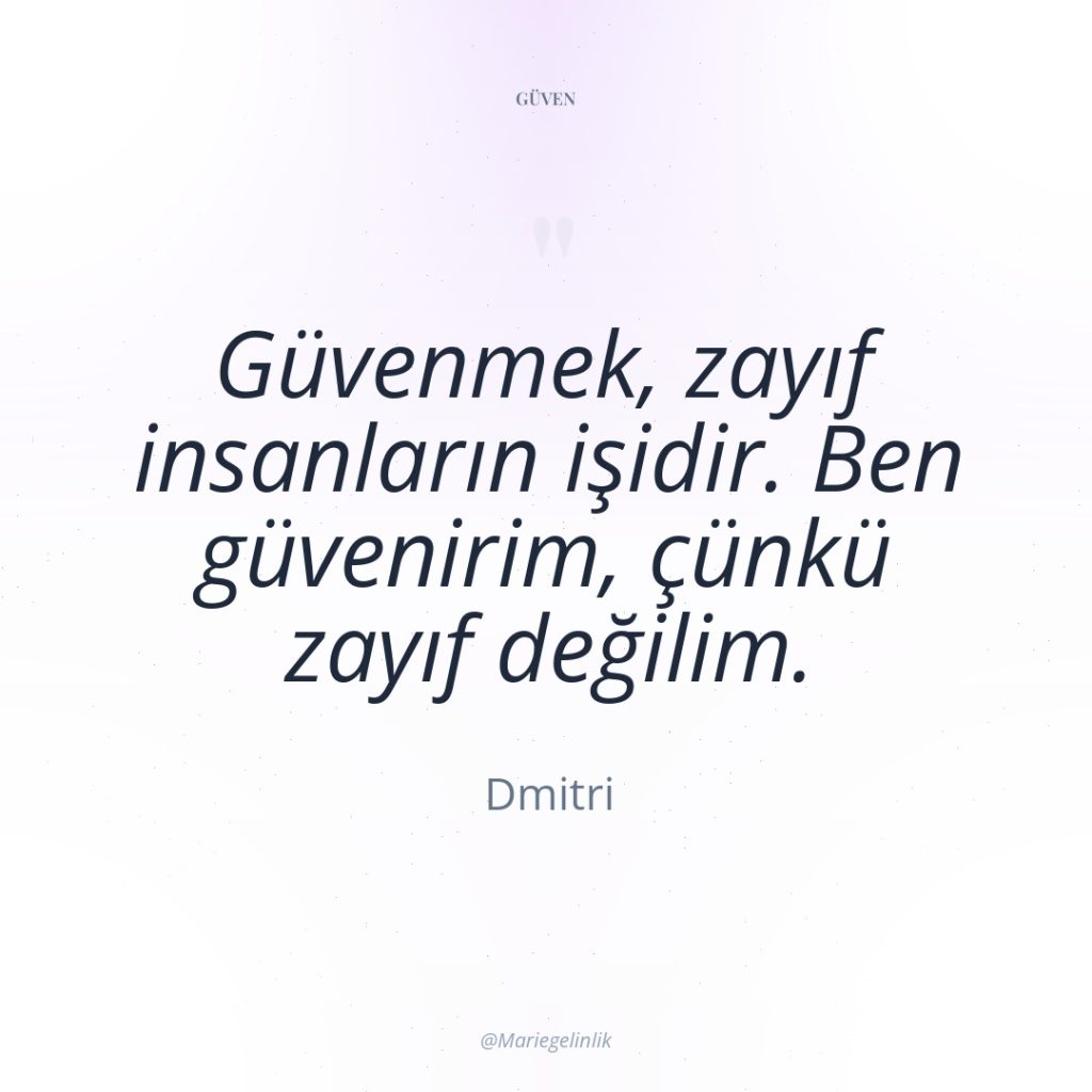 Güvenmek, zayıf insanların işidir. Ben güvenirim, çünkü zayıf değilim.