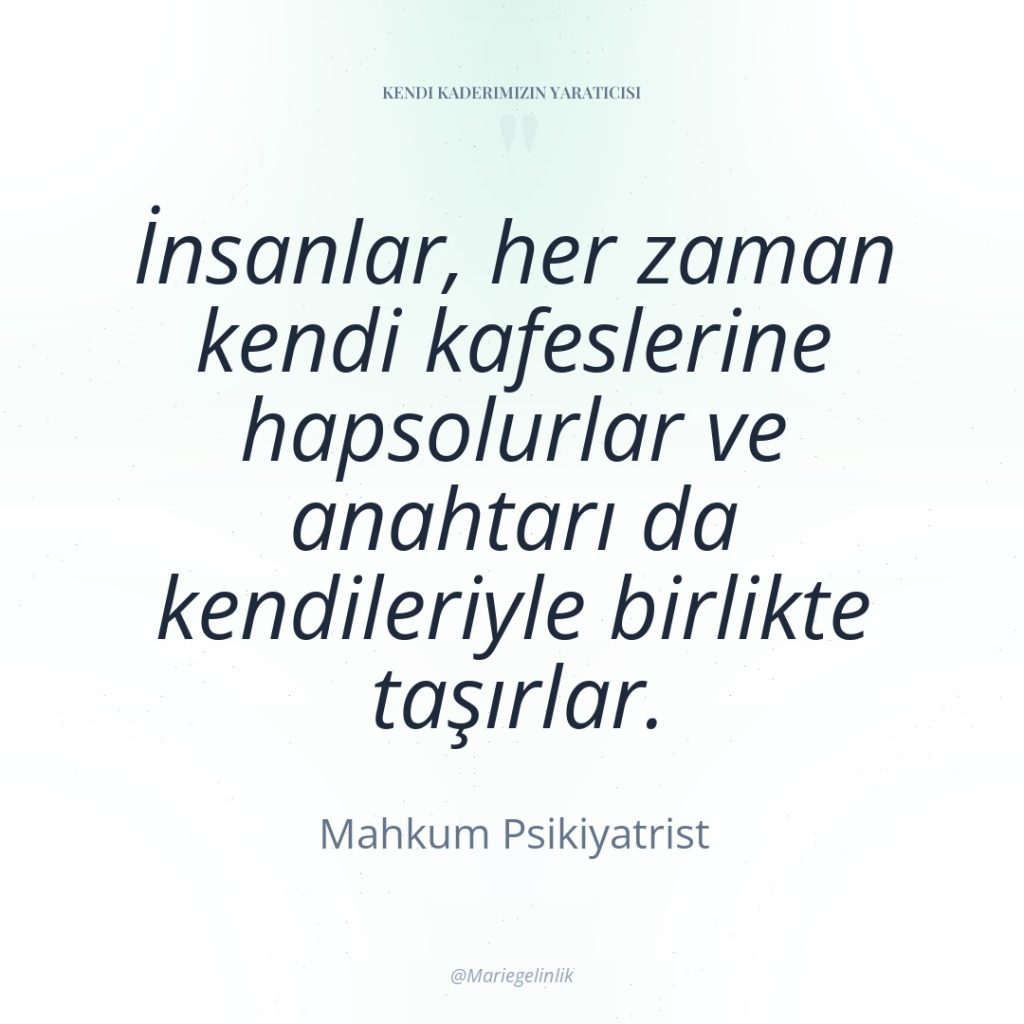 İnsanlar, her zaman kendi kafeslerine hapsolurlar ve anahtarı da kendileriyle…