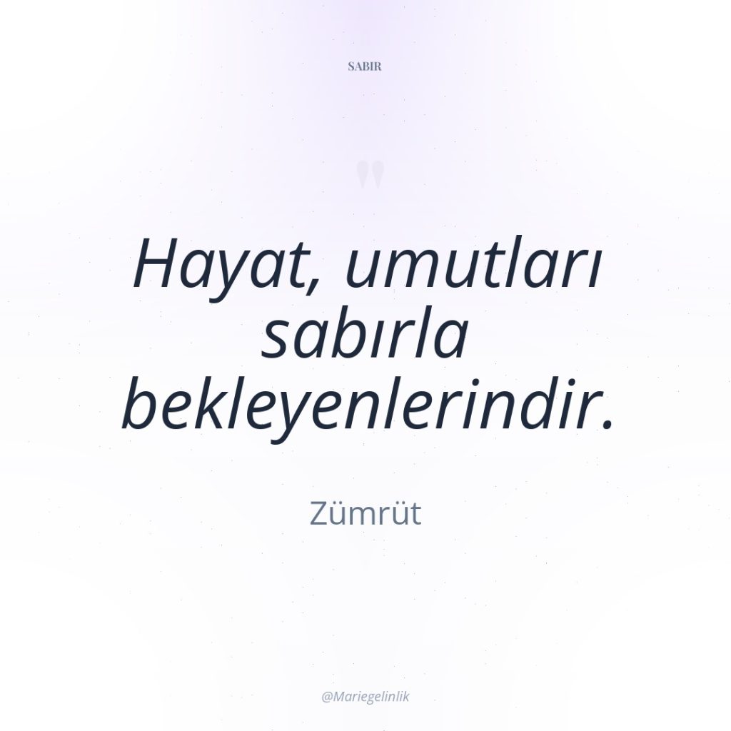 Hayat, umutları sabırla bekleyenlerindir.