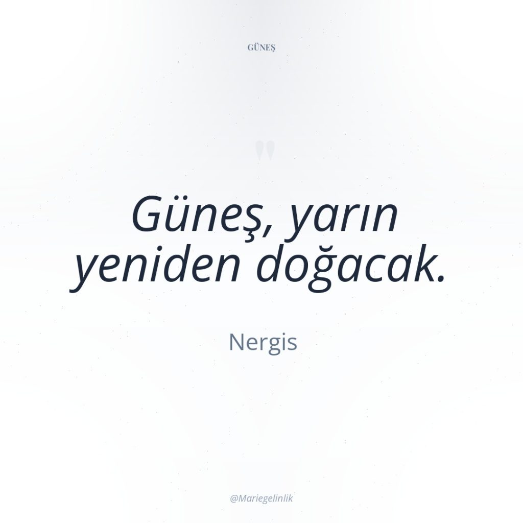 Güneş, yarın yeniden doğacak.