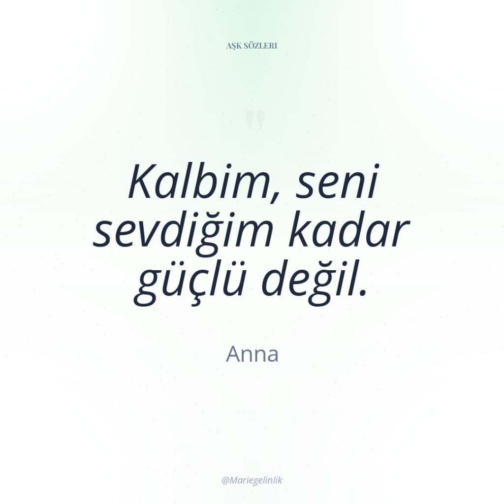 Kalbim, seni sevdiğim kadar güçlü değil.