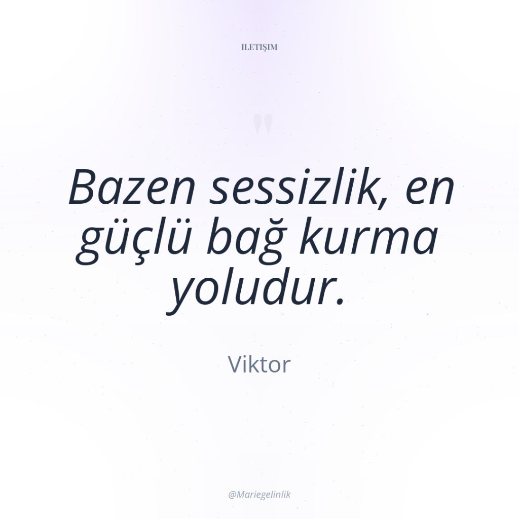 Bazen sessizlik, en güçlü bağ kurma yoludur.